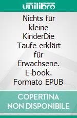 Nichts für kleine KinderDie Taufe erklärt für Erwachsene. E-book. Formato EPUB ebook