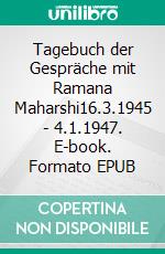 Tagebuch der Gespräche mit Ramana Maharshi16.3.1945 - 4.1.1947. E-book. Formato EPUB ebook