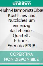 Happy-Huhn-HarmonistsErbauliches, Köstliches und Nützliches um ein einzig dastehendes Quartett. E-book. Formato EPUB