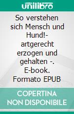 So verstehen sich Mensch und Hund!- artgerecht erzogen und gehalten -. E-book. Formato EPUB ebook di Wolfram Schröder