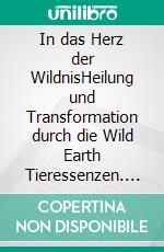 In das Herz der WildnisHeilung und Transformation durch die Wild Earth Tieressenzen. E-book. Formato EPUB ebook