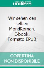 Wir sehen den selben MondRoman. E-book. Formato EPUB ebook