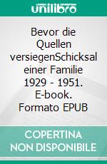 Bevor die Quellen versiegenSchicksal einer Familie 1929 - 1951. E-book. Formato EPUB ebook