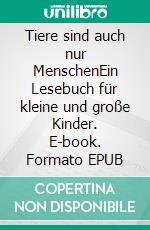 Tiere sind auch nur MenschenEin Lesebuch für kleine und große Kinder. E-book. Formato EPUB ebook