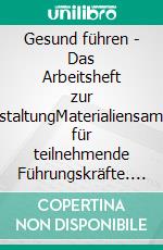 Gesund führen - Das Arbeitsheft zur VeranstaltungMaterialiensammlung für teilnehmende Führungskräfte. E-book. Formato EPUB ebook