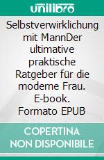 Selbstverwirklichung mit MannDer ultimative praktische Ratgeber für die moderne Frau. E-book. Formato EPUB ebook