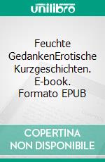 Feuchte GedankenErotische Kurzgeschichten. E-book. Formato EPUB ebook