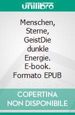 Menschen, Sterne, GeistDie dunkle Energie. E-book. Formato EPUB ebook