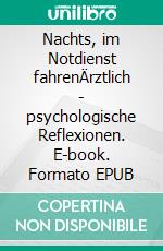 Nachts, im Notdienst fahrenÄrztlich - psychologische Reflexionen. E-book. Formato EPUB ebook