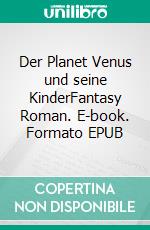 Der Planet Venus und seine KinderFantasy  Roman. E-book. Formato EPUB ebook di Dietmar Dressel