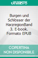 Burgen und Schlösser der HarzregionBand 3. E-book. Formato EPUB ebook di Bernd Sternal