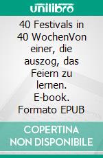 40 Festivals in 40 WochenVon einer, die auszog, das Feiern zu lernen. E-book. Formato EPUB ebook