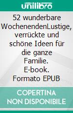 52 wunderbare WochenendenLustige, verrückte und schöne Ideen für die ganze Familie. E-book. Formato EPUB ebook di Sabine Bohlmann