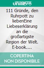 111 Gründe, den Ruhrpott zu liebenEine Liebeserklärung an die großartigste Region der Welt. E-book. Formato EPUB ebook di Kai Twilfer