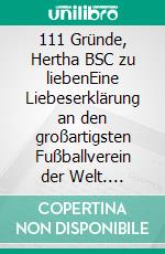 111 Gründe, Hertha BSC zu liebenEine Liebeserklärung an den großartigsten Fußballverein der Welt. E-book. Formato EPUB ebook di Knut Beyer