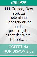 111 Gründe, New York zu liebenEine Liebeserklärung an die großartigste Stadt der Welt. E-book. Formato EPUB ebook