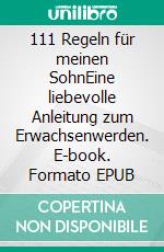 111 Regeln für meinen SohnEine liebevolle Anleitung zum Erwachsenwerden. E-book. Formato EPUB ebook di Frank Hertel