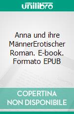 Anna und ihre MännerErotischer Roman. E-book. Formato EPUB ebook