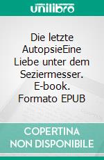 Die letzte AutopsieEine Liebe unter dem Seziermesser. E-book. Formato EPUB ebook