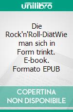 Die Rock'n'Roll-DiätWie man sich in Form trinkt. E-book. Formato EPUB ebook