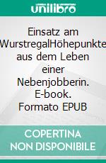 Einsatz am WurstregalHöhepunkte aus dem Leben einer Nebenjobberin. E-book. Formato EPUB ebook