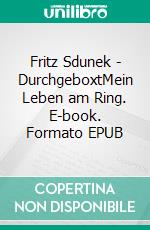 Fritz Sdunek - DurchgeboxtMein Leben am Ring. E-book. Formato EPUB ebook di Fritz Sdunek