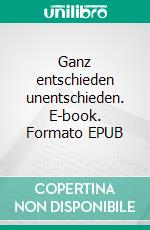 Ganz entschieden unentschieden. E-book. Formato EPUB ebook di Simone Bauer