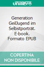 Generation GeilJugend im Selbstporträt. E-book. Formato EPUB ebook di Katharina Weiß