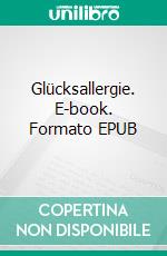 Glücksallergie. E-book. Formato EPUB ebook di Pascale Graff