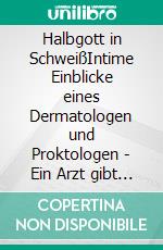 Halbgott in SchweißIntime Einblicke eines Dermatologen und Proktologen - Ein Arzt gibt auf. E-book. Formato EPUB ebook