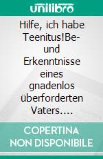 Hilfe, ich habe Teenitus!Be- und Erkenntnisse eines gnadenlos überforderten Vaters. E-book. Formato EPUB