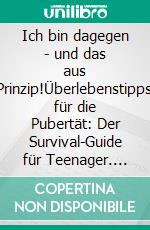 Ich bin dagegen - und das aus Prinzip!Überlebenstipps für die Pubertät: Der Survival-Guide für Teenager. E-book. Formato EPUB