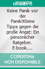 Keine Panik vor der Panik!Kleine Tipps gegen die große Angst: Ein persönlicher Ratgeber. E-book. Formato EPUB ebook