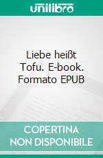 Liebe heißt Tofu. E-book. Formato EPUB ebook di Susanne Oswald