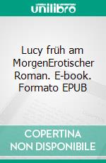 Lucy früh am MorgenErotischer Roman. E-book. Formato EPUB ebook