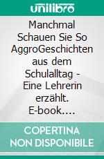 Manchmal Schauen Sie So AggroGeschichten aus dem Schulalltag | Eine Lehrerin erzählt. E-book. Formato EPUB ebook di Hildegard Monheim