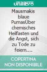 Mausmakis blaue PumasÜber chemisches Heilfasten und die Angst, sich zu Tode zu feiern. E-book. Formato EPUB ebook