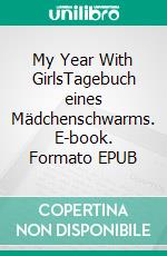 My Year With GirlsTagebuch eines Mädchenschwarms. E-book. Formato EPUB ebook di Stephan Borchers