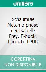 SchaumDie Metamorphose der Isabelle Frey. E-book. Formato EPUB ebook di Joanna