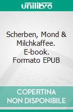 Scherben, Mond & Milchkaffee. E-book. Formato EPUB