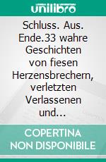 Schluss. Aus. Ende.33 wahre Geschichten von fiesen Herzensbrechern, verletzten Verlassenen und spektakulären Trennungen. E-book. Formato EPUB ebook