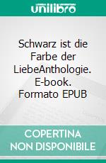 Schwarz ist die Farbe der LiebeAnthologie. E-book. Formato EPUB ebook