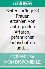 Seitensprünge33 Frauen erzählen von aufregenden Affären, gefährlichen Liebschaften und haarsträubenden Eskapaden. E-book. Formato EPUB ebook