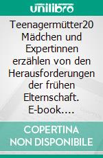 Teenagermütter20 Mädchen und Expertinnen erzählen von den Herausforderungen der frühen Elternschaft. E-book. Formato EPUB ebook