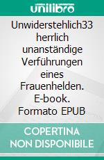 Unwiderstehlich33 herrlich unanständige Verführungen eines Frauenhelden. E-book. Formato EPUB