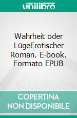 Wahrheit oder LügeErotischer Roman. E-book. Formato EPUB ebook