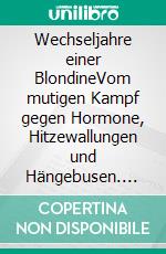 Wechseljahre einer BlondineVom mutigen Kampf gegen Hormone, Hitzewallungen und Hängebusen. E-book. Formato EPUB ebook