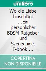 Wo die Liebe hinschlägt ...Ein persönlicher BDSM-Ratgeber und Szeneguide. E-book. Formato EPUB ebook di Julia Strassburg