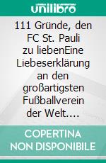 111 Gründe, den FC St. Pauli zu liebenEine Liebeserklärung an den großartigsten Fußballverein der Welt. E-book. Formato EPUB