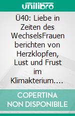 Ü40: Liebe in Zeiten des WechselsFrauen berichten von Herzklopfen, Lust und Frust im Klimakterium. E-book. Formato EPUB ebook